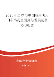 2025年全球與中國船用防火門市場調查研究與發展前景預測報告 2025年全球與中國船用防火門市場調查研究與發展前景預測報告