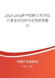 2025-2031年中國粉塵檢測儀行業發展調研與前景趨勢報告