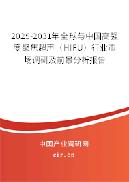 2025-2031年全球與中國高強度聚焦超聲（HIFU）行業市場調研及前景分析報告