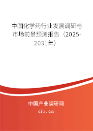 中國化學藥行業(yè)發(fā)展調研與市場前景預測報告（2025-2031年）