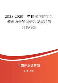 2023-2029年中國彈性防水乳液市場全景調(diào)研及發(fā)展趨勢分析報告 2023-2029年中國彈性防水乳液市場全景調(diào)研及發(fā)展趨勢分析報告