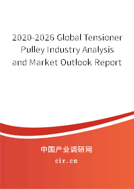 2020-2026 Global Tensioner Pulley Industry Analysis and Market Outlook Report 2020-2026 Global Tensioner Pulley Industry Analysis and Market Outlook Report