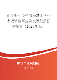 中國創(chuàng)業(yè)投資引導基金行業(yè)市場調(diào)查研究及發(fā)展前景預測報告（2025年版）