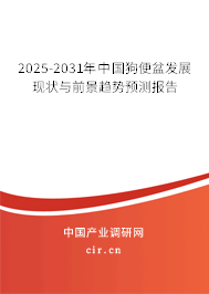 2025-2031年中國狗便盆發展現狀與前景趨勢預測報告