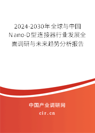 2024-2030年全球與中國Nano-D型連接器行業發展全面調研與未來趨勢分析報告 2024-2030年全球與中國Nano-D型連接器行業發展全面調研與未來趨勢分析報告