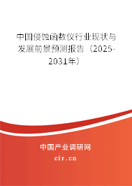 中國侵蝕函數儀行業現狀與發展前景預測報告（2025-2031年）