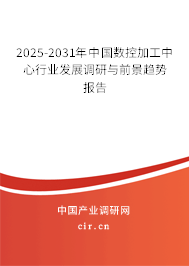 2025-2031年中國數控加工中心行業發展調研與前景趨勢報告
