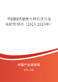 中國網絡拍賣市場現狀與發展趨勢預測（2023-2029年）