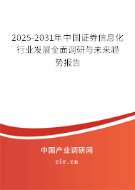 2025-2031年中國證券信息化行業發展全面調研與未來趨勢報告