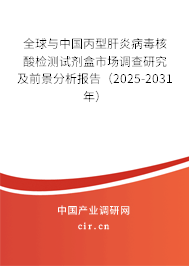 全球與中國丙型肝炎病毒核酸檢測試劑盒市場調查研究及前景分析報告（2025-2031年）