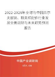 2022-2028年全球與中國高爾夫服裝、鞋類和配件行業發展全面調研與未來趨勢預測報告