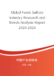 Global Ferric Sulfate Industry Research and Trends Analysis Report 2020-2026 Global Ferric Sulfate Industry Research and Trends Analysis Report 2020-2026
