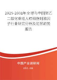 2025-2031年全球與中國聚乙二醇化重組人粒細胞刺激因子行業研究分析及前景趨勢報告