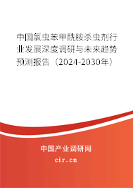 中國氯蟲苯甲酰胺殺蟲劑行業發展深度調研與未來趨勢預測報告（2024-2030年）