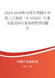2024-2030年全球與中國N-甲基二乙醇胺(N-MDEA)行業深度調研與發展趨勢預測報告 2024-2030年全球與中國N-甲基二乙醇胺(N-MDEA)行業深度調研與發展趨勢預測報告