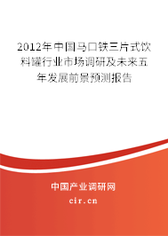 2012年中國馬口鐵三片式飲料罐行業市場調研及未來五年發展前景預測報告