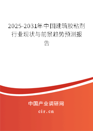 2025-2031年中國建筑膠粘劑行業(yè)現(xiàn)狀與前景趨勢(shì)預(yù)測(cè)報(bào)告 2025-2031年中國建筑膠粘劑行業(yè)現(xiàn)狀與前景趨勢(shì)預(yù)測(cè)報(bào)告