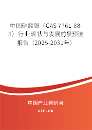 中國硝酸銀（CAS 7761-88-8）行業現狀與發展前景預測報告（2025-2031年）
