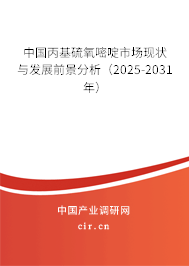 中國丙基硫氧嘧啶市場現狀與發展前景分析（2025-2031年）