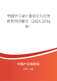 中國學習桌行業(yè)研究與前景趨勢預測報告（2025-2031年）