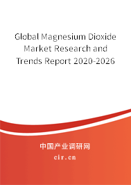 Global Magnesium Dioxide Market Research and Trends Report 2020-2026 Global Magnesium Dioxide Market Research and Trends Report 2020-2026