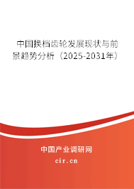 中國(guó)換檔齒輪發(fā)展現(xiàn)狀與前景趨勢(shì)分析（2025-2031年）