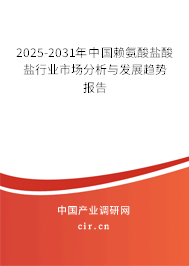 2025-2031年中國賴氨酸鹽酸鹽行業市場分析與發展趨勢報告