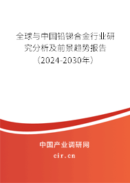 全球與中國鉛銻合金行業研究分析及前景趨勢報告（2024-2030年）