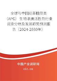 全球與中國烷基糖苷類（APG）生物表面活性劑行業(yè)調(diào)查分析及發(fā)展趨勢預(yù)測報(bào)告（2024-2030年）