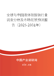 全球與中國液體硅酸鈉行業調查分析及市場前景預測報告（2025-2031年）