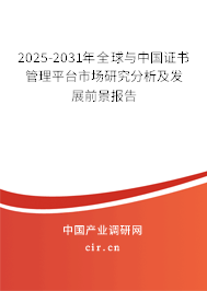 2025-2031年全球與中國證書管理平臺市場研究分析及發展前景報告 2025-2031年全球與中國證書管理平臺市場研究分析及發展前景報告