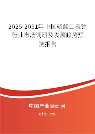 2025-2031年中國磷酸二氫鉀行業(yè)市場調(diào)研及發(fā)展趨勢預(yù)測報告
