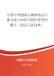 全球與中國罐頭腌制食品行業(yè)調查分析及市場前景預測報告（2025-2031年）