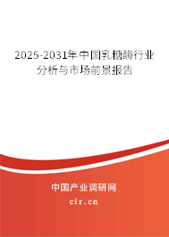 2025-2031年中國乳糖酶行業分析與市場前景報告