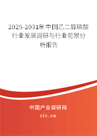 2025-2031年中國乙二醇磷酸行業發展調研與行業前景分析報告
