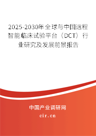 2025-2030年全球與中國(guó)遠(yuǎn)程智能臨床試驗(yàn)平臺(tái)（DCT）行業(yè)研究及發(fā)展前景報(bào)告