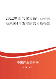 2012中國氣化設(shè)備行業(yè)研究及未來4年發(fā)展趨勢分析報告