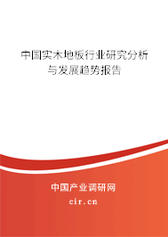 中國實(shí)木地板行業(yè)研究分析與發(fā)展趨勢報告 中國實(shí)木地板行業(yè)研究分析與發(fā)展趨勢報告
