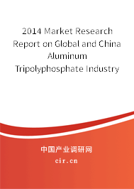 2014 Market Research Report on Global and China Aluminum Tripolyphosphate Industry 2014 Market Research Report on Global and China Aluminum Tripolyphosphate Industry