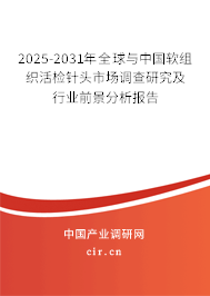 2025-2031年全球與中國軟組織活檢針頭市場調查研究及行業前景分析報告 2025-2031年全球與中國軟組織活檢針頭市場調查研究及行業前景分析報告