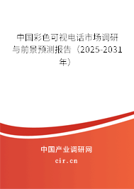 中國彩色可視電話市場調研與前景預測報告（2025-2031年）