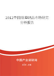 2012中國煙草制品市場研究分析報告 2012中國煙草制品市場研究分析報告