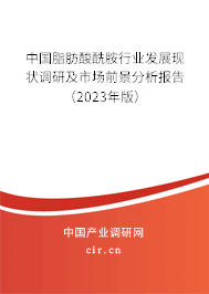 中國脂肪酸酰胺行業發展現狀調研及市場前景分析報告(2023年版) 中國脂肪酸酰胺行業發展現狀調研及市場前景分析報告(2023年版)