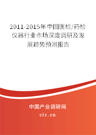 2011-2015年中國醫檢/藥檢儀器行業市場深度調研及發展趨勢預測報告
