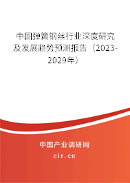 中國彈簧鋼絲行業深度研究及發展趨勢預測報告(2023-2029年) 中國彈簧鋼絲行業深度研究及發展趨勢預測報告(2023-2029年)