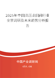 2025年中國高壓止回閥行業全景調研及未來趨勢分析報告