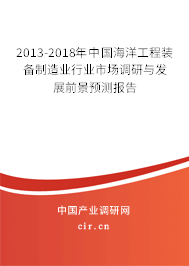 2013-2018年中國海洋工程裝備制造業行業市場調研與發展前景預測報告