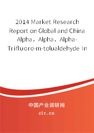2014 Market Research Report on Global and China Alpha，Alpha，Alpha-Trifluoro-m-tolualdehyde Industry