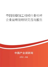 中國(guó)煙草加工機(jī)械行業(yè)標(biāo)桿企業(yè)戰(zhàn)略管理研究咨詢(xún)報(bào)告