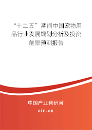 “十二五”期間中國寵物用品行業發展規劃分析及投資前景預測報告